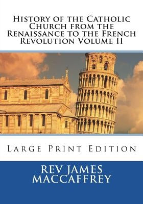 History of the Catholic Church from the Renaissance to the French Revolution Volume II: Large Print Edition by St Athanasius Press