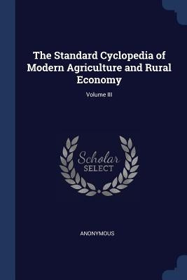 The Standard Cyclopedia of Modern Agriculture and Rural Economy; Volume III by Anonymous