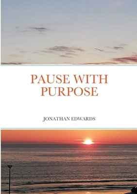 Pause with Purpose by Edwards, Jonathan