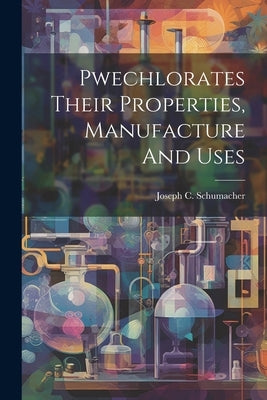 Pwechlorates Their Properties, Manufacture And Uses by Schumacher, Joseph C.