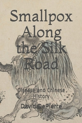 Smallpox Along the Silk Road: Disease in Chinese History by Depierre, David