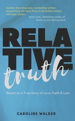 Relative Truth: A Miscarriage of Justice and a Barrister's Journey to Right that Wrong by Walker, Caroline