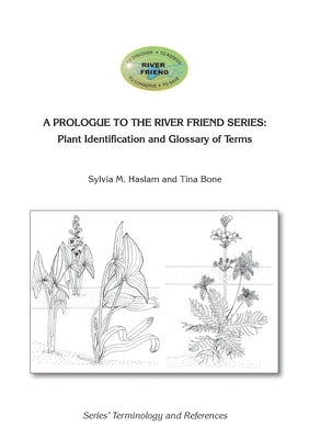 A Prologue to the Series: Plant Identification and Glossary of Terms: River Friend: Series' Terminology and References by Haslam, Sylvia Mary