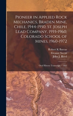 Pioneer in Applied Rock Mechanics, Braden Mine, Chile, 1944-1950; St. Joseph Lead Company, 1955-1960; Colorado School of Mines, 1960-1972: Oral Histor by Reed, John J. 1923- Ive