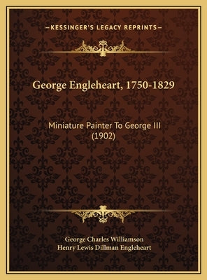 George Engleheart, 1750-1829: Miniature Painter To George III (1902) by Williamson, George Charles