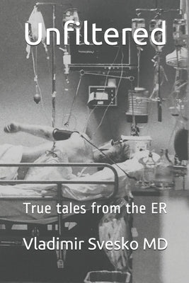 Unfiltered: True tales from the ER by Svesko, Vladimir