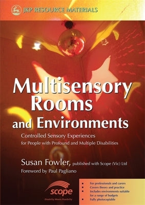 Multisensory Rooms and Environments: Controlled Sensory Experiences for People with Profound and Multiple Disabilities by Fowler, Susan