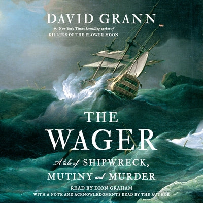 The Wager: A Tale of Shipwreck, Mutiny and Murder by Grann, David