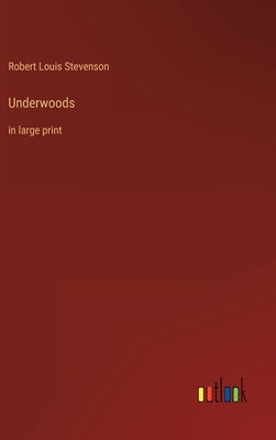 Underwoods: in large print by Stevenson, Robert Louis