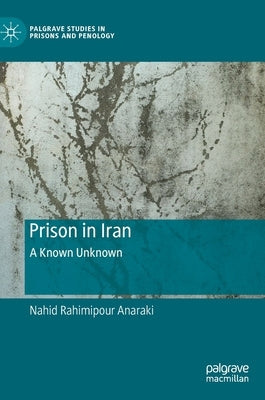 Prison in Iran: A Known Unknown by Anaraki, Nahid Rahimipour
