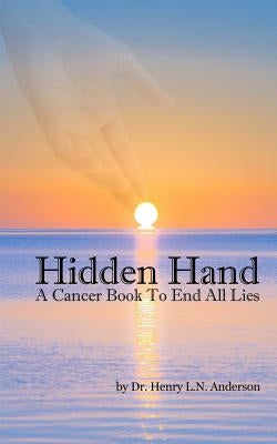Hidden Hand: A Cancer Book to End All Lies by Anderson, Henry L. N.