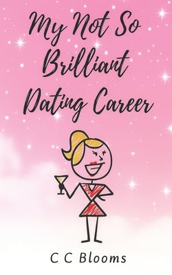 My Not So Brilliant Dating Career by Blooms, C. C.