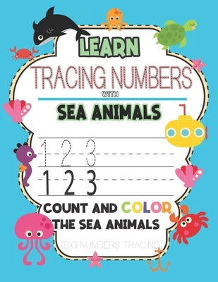 Learn & Tracing Numbers with Sea Animals Count and Color the Sea Animals (Big Numbers Tracing): tracing numbers books for kids ages 3-5, tracing numbe by Press, Gg
