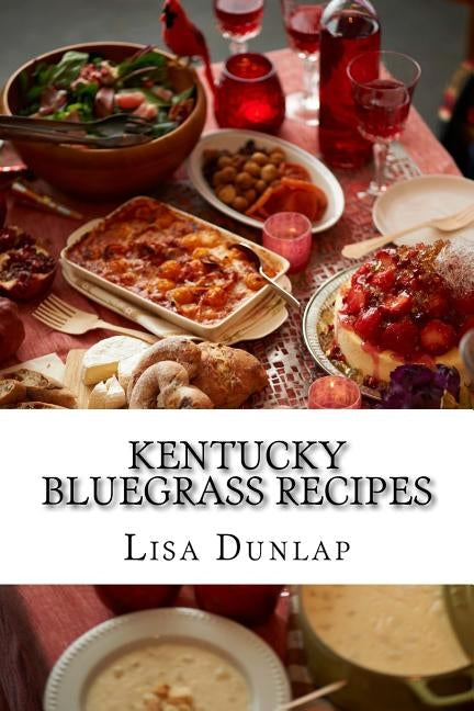 Kentucky Bluegrass Recipes: Southern Cuisine by Dunlap, Lisa