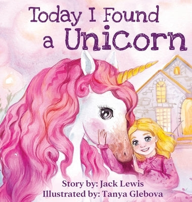 Today I Found a Unicorn: A magical children's story about friendship and the power of imagination by Lewis, Jack