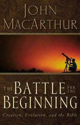 The Battle for the Beginning: The Bible on Creation and the Fall of Adam by MacArthur, John F.