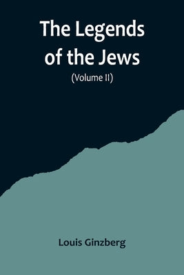 The Legends of the Jews( Volume II) by Ginzberg, Louis