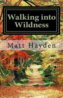 Walking into Wildness: Travels in the Pacific Northwest by Hayden, Matt