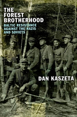The Forest Brotherhood: Baltic Resistance Against the Nazis and Soviets by Kaszeta, Dan