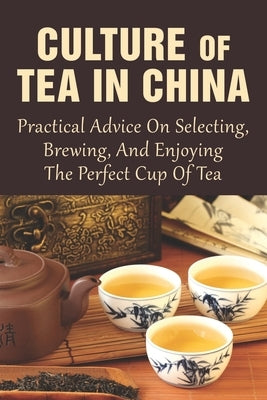 Culture Of Tea In China: Practical Advice On Selecting, Brewing, And Enjoying The Perfect Cup Of Tea: How Do You Do A Chinese Tea Ceremony? by Novell, Kina