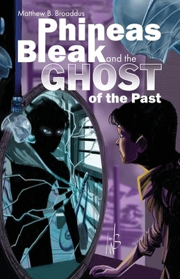 Phineas Bleak and the Ghost of the Past by Broaddus, Matthew B.