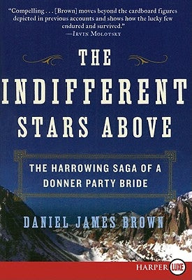 The Indifferent Stars Above: The Harrowing Saga of a Donner Party Bride by Brown, Daniel James