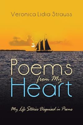 Poems from My Heart: My Life Stories Disguised in Poems by Strauss, Veronica Lidia