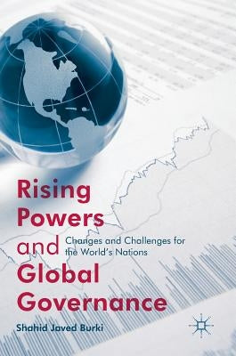 Rising Powers and Global Governance: Changes and Challenges for the World's Nations by Burki, Shahid Javed
