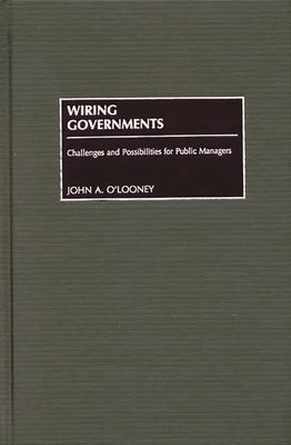 Wiring Governments: Challenges and Possibilities for Public Managers by O'Looney, John