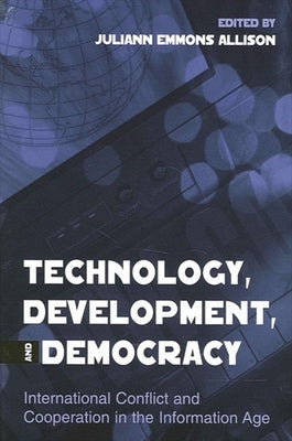 Technology, Development, and Democracy: International Conflict and Cooperation in the Information Age by Allison, Juliann Emmons