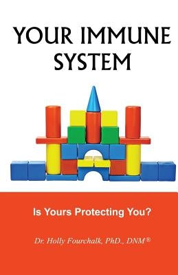 Your Immune System: Is Yours Protecting You? by Fourchalk Dnm, Holly