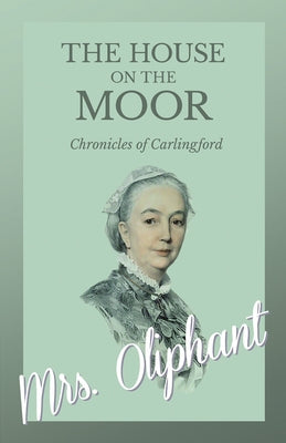 The House on the Moor - Complete Volume by Oliphant