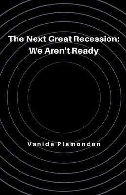 The Next Great Recession: We Aren't Ready by Plamondon, Vanida