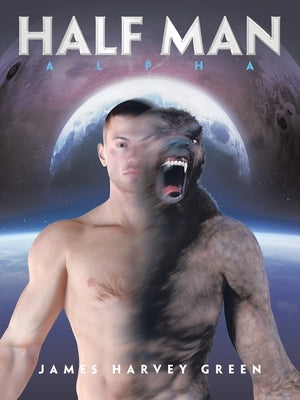 Half Man: Alpha by Green, James Harvey