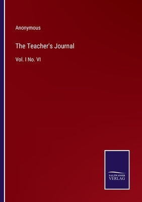 The Teacher's Journal: Vol. I No. VI by Anonymous