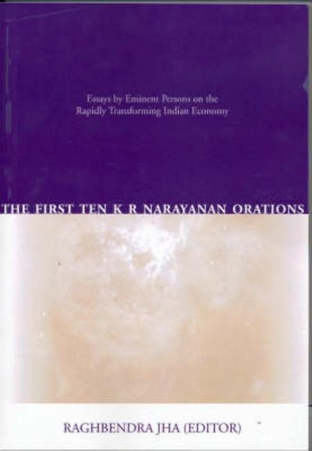 The First Ten K R Narayanan Orations: Essays by Eminent Persons on the Rapidly Transforming Indian Economy by Jha, Raghbendra