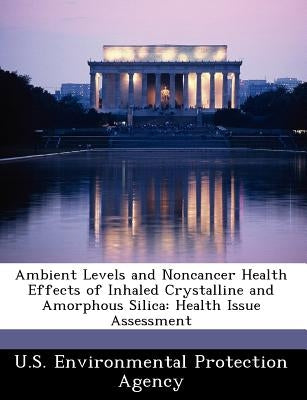 Ambient Levels and Noncancer Health Effects of Inhaled Crystalline and Amorphous Silica: Health Issue Assessment by U S Environmental Protection Agency