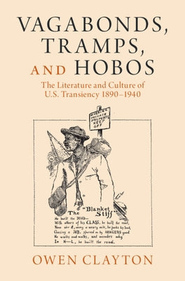 Vagabonds, Tramps, and Hobos: The Literature and Culture of U.S. Transiency 1890-1940 by Clayton, Owen