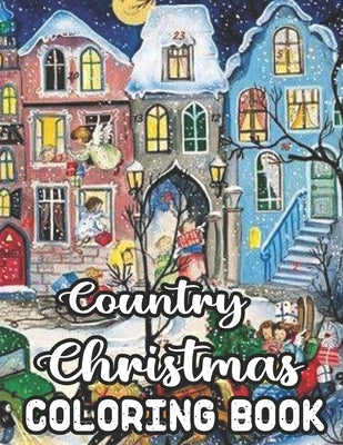Country Christmas Coloring Book: An Adult Coloring Book with Fun, Easy, and Relaxing Designs Beautiful Christmas Scenes in the Country by Trimble, James