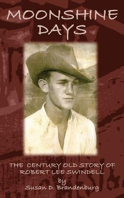 Moonshine Days: The Century Old Story of Robert Lee Swindell by Brandenburg, Susan D.