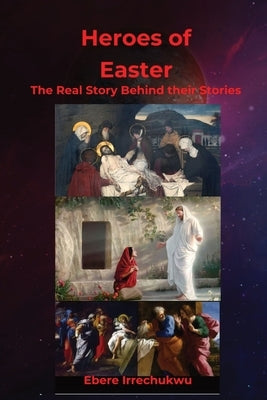 HEROES OF EASTER - The Real Story Behind Their Story by Irrechukwu, Ebere