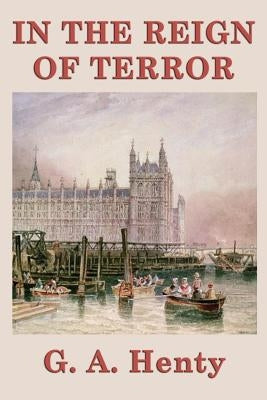 In the Reign of Terror by Henty, G. a.