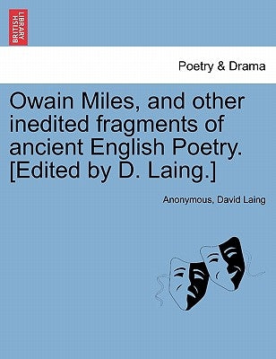 Owain Miles, and Other Inedited Fragments of Ancient English Poetry. [Edited by D. Laing.] by Anonymous