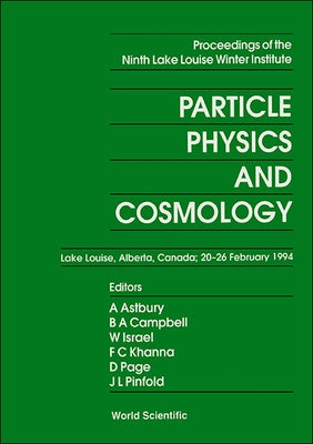 Particle Physics and Cosmology - Proceedings of the Ninth Lake Louise Winter Institute by Astbury, Alan