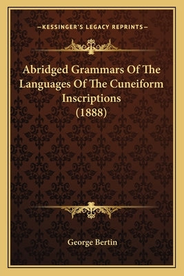 Abridged Grammars of the Languages of the Cuneiform Inscriptions (1888) by Bertin, George