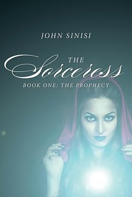The Sorceress: Book One: The Prophecy by Sinisi, John