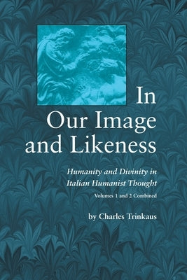 In Our Image Likeness 2 Vol Set: Humanity & Divinity Italian Humanist Tho by Trinkaus, Charles