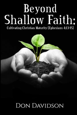 Beyond Shallow Faith: Cultivating Christian Maturity (Ephesians 4:13-15) by Davidson, Don