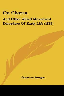 On Chorea: And Other Allied Movement Disorders Of Early Life (1881) by Sturges, Octavius