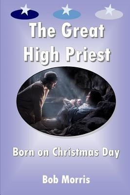 The Great High Priest Born on Christmas Day by Morris, Bob